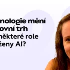 Technologie mění pracovní trh - jsou některé role ohroženy AI? - úvodní obrázek